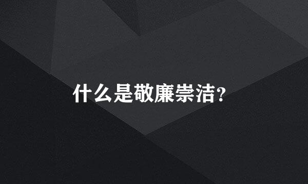 什么是敬廉崇洁？