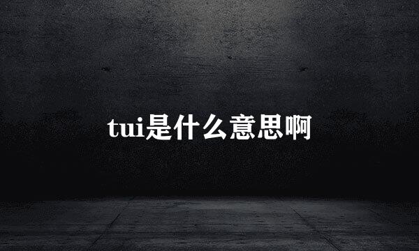 tui是什么意思啊