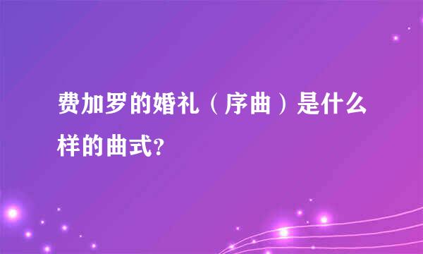 费加罗的婚礼（序曲）是什么样的曲式？