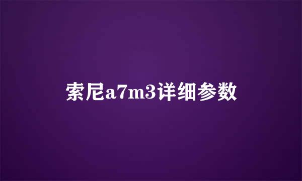 索尼a7m3详细参数