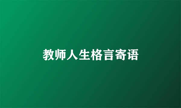 教师人生格言寄语