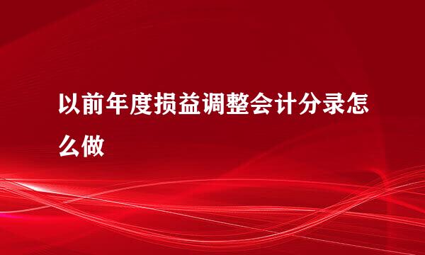 以前年度损益调整会计分录怎么做