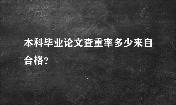 本科毕业论文查重率多少来自合格？