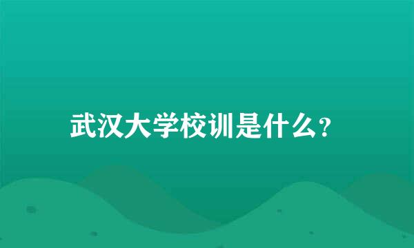 武汉大学校训是什么？