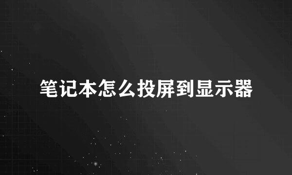 笔记本怎么投屏到显示器