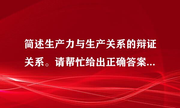 简述生产力与生产关系的辩证关系。请帮忙给出正确答案和分析，谢谢！