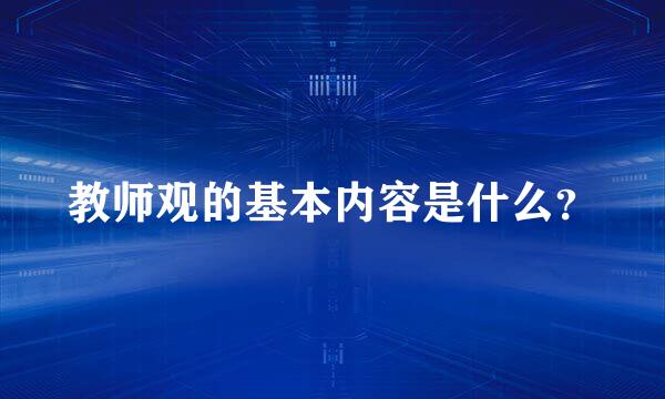 教师观的基本内容是什么？