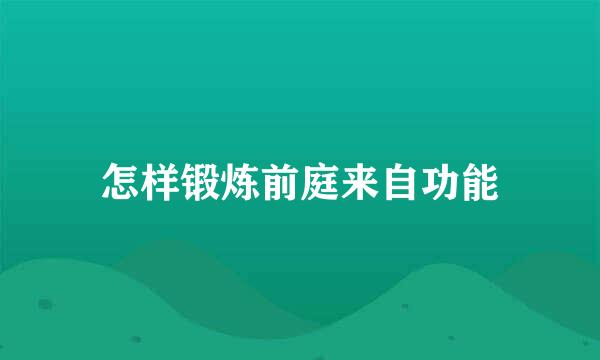 怎样锻炼前庭来自功能