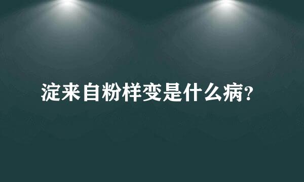 淀来自粉样变是什么病？