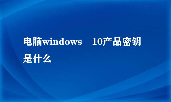 电脑windows 10产品密钥是什么