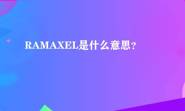 RAMAXEL是什么意思？