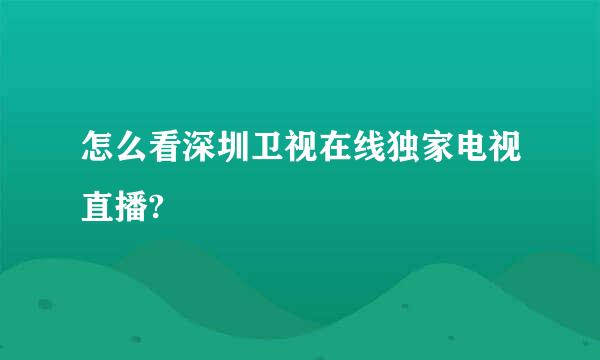 怎么看深圳卫视在线独家电视直播?