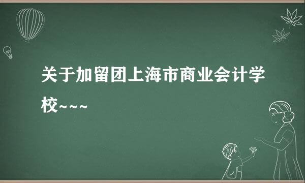 关于加留团上海市商业会计学校~~~