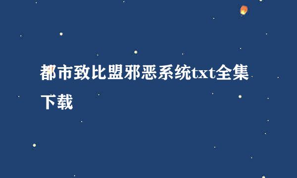 都市致比盟邪恶系统txt全集下载