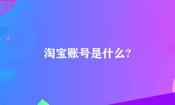 淘宝账号是什么?