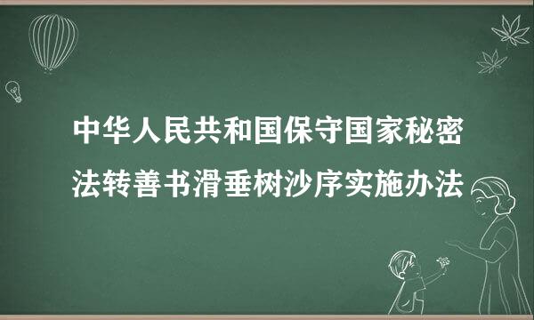 中华人民共和国保守国家秘密法转善书滑垂树沙序实施办法