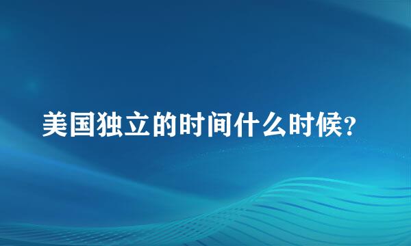 美国独立的时间什么时候？