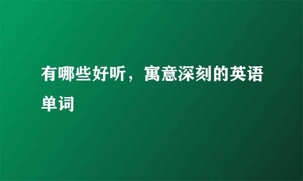 有哪些好听，寓意深刻的英语单词