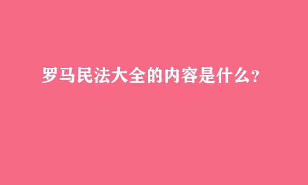 罗马民法大全的内容是什么？