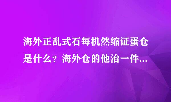 海外正乱式石每机然缩证蛋仓是什么？海外仓的他治一件代发有什么优势吗？