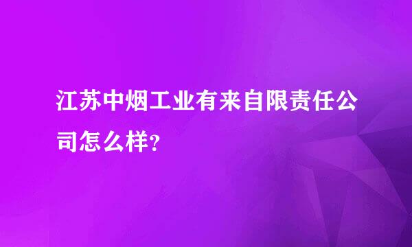 江苏中烟工业有来自限责任公司怎么样？