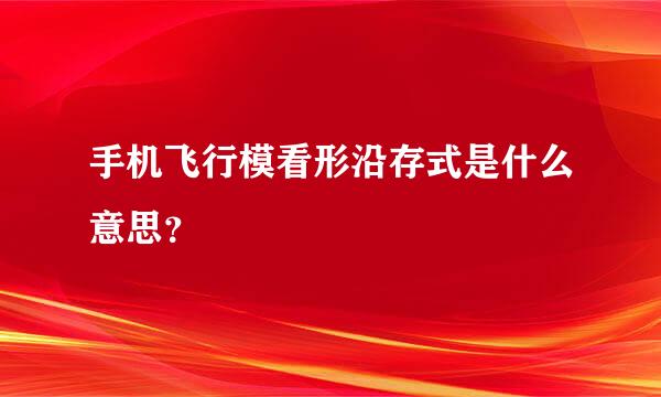 手机飞行模看形沿存式是什么意思？