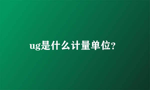 ug是什么计量单位？