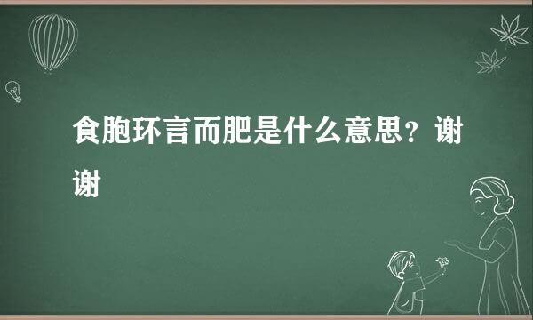 食胞环言而肥是什么意思？谢谢