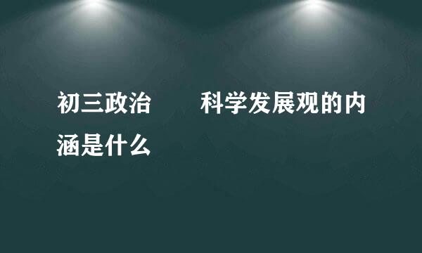 初三政治  科学发展观的内涵是什么