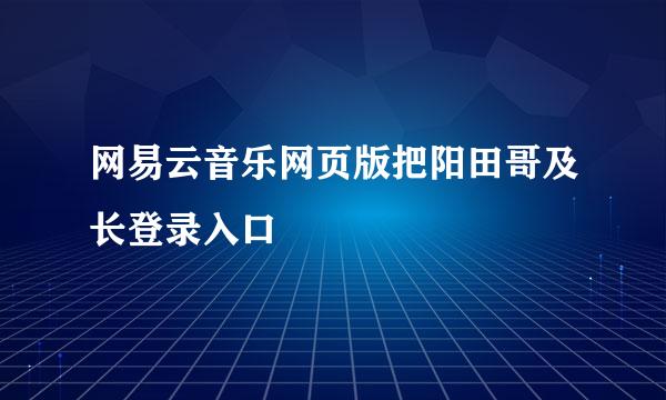 网易云音乐网页版把阳田哥及长登录入口