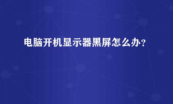 电脑开机显示器黑屏怎么办？