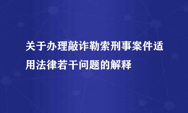 关于办理敲诈勒索刑事案件适用法律若干问题的解释