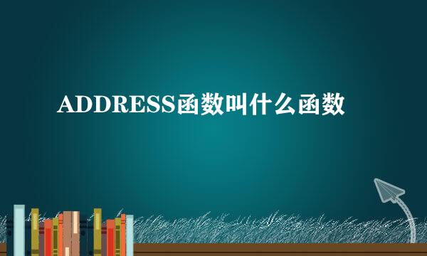 ADDRESS函数叫什么函数