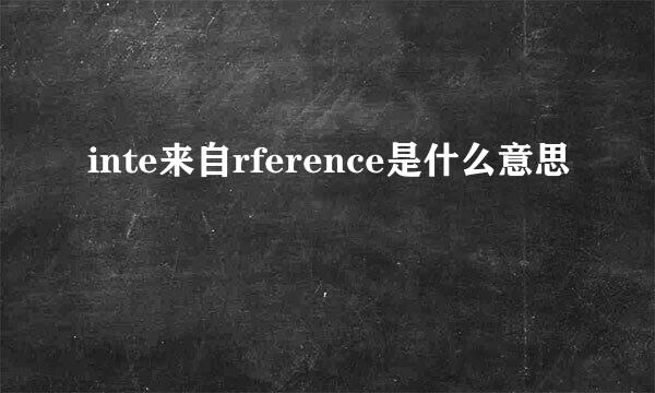 inte来自rference是什么意思