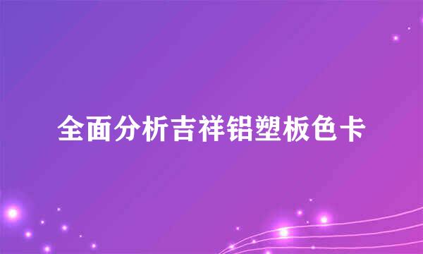 全面分析吉祥铝塑板色卡