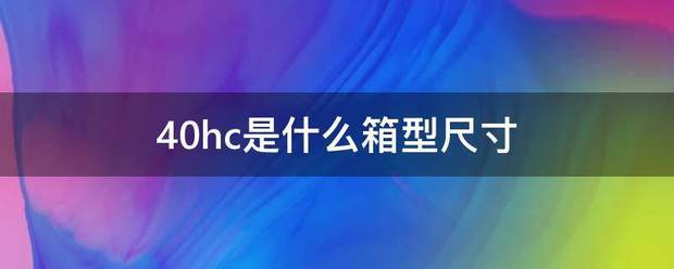 40hc是什么箱四缩兴化众飞渐青套争又型尺寸