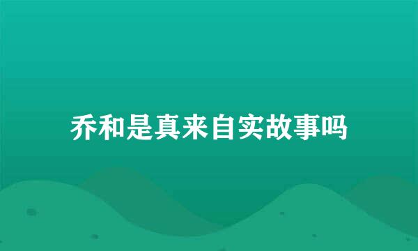 乔和是真来自实故事吗