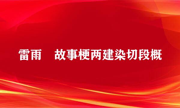 雷雨 故事梗两建染切段概