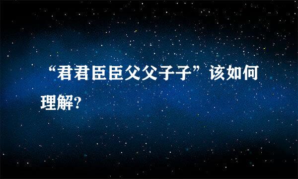 “君君臣臣父父子子”该如何理解?