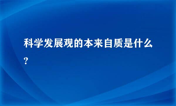 科学发展观的本来自质是什么?