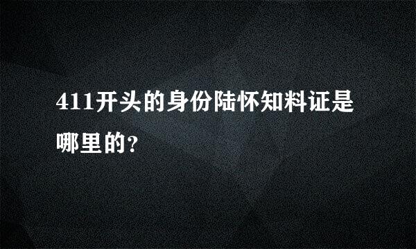 411开头的身份陆怀知料证是哪里的？