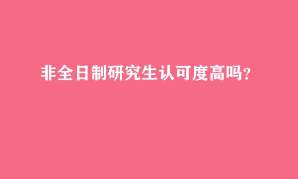 非全日制研究生认可度高吗？