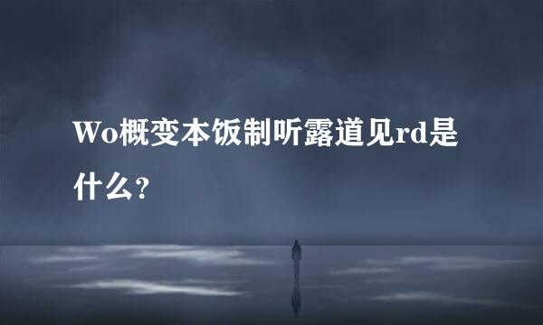 Wo概变本饭制听露道见rd是什么？