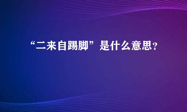 “二来自踢脚”是什么意思？