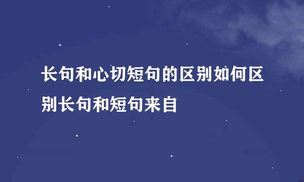 长句和心切短句的区别如何区别长句和短句来自