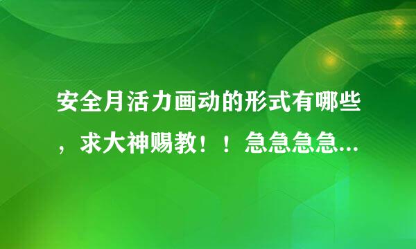 安全月活力画动的形式有哪些，求大神赐教！！急急急急急！！！