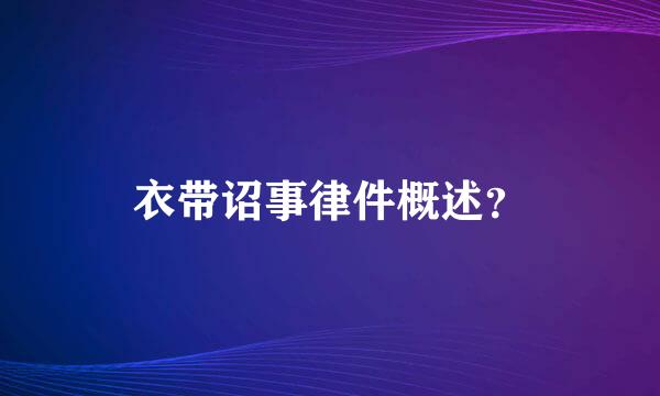 衣带诏事律件概述？