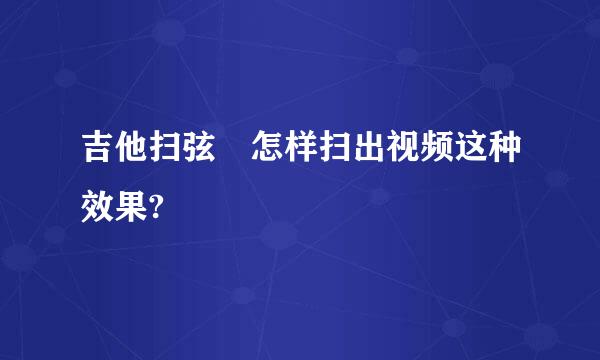 吉他扫弦 怎样扫出视频这种效果?