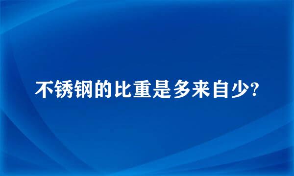 不锈钢的比重是多来自少?