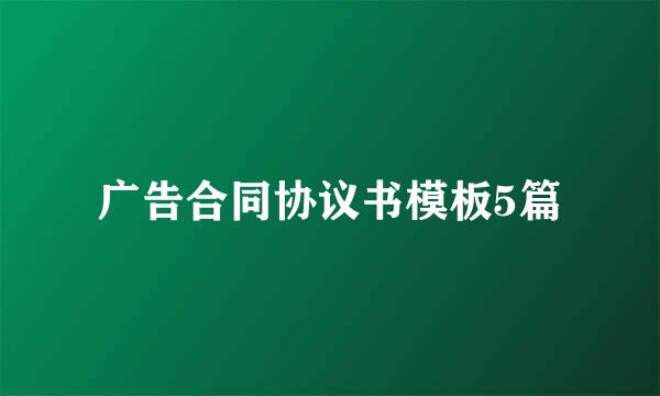 广告合同协议书模板5篇